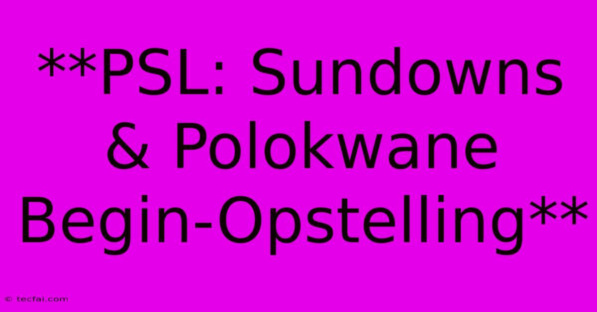 **PSL: Sundowns & Polokwane Begin-Opstelling**