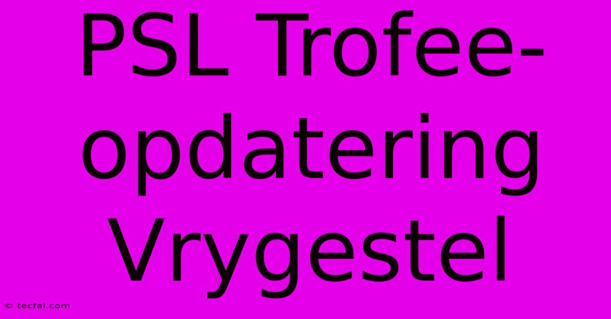 PSL Trofee-opdatering Vrygestel