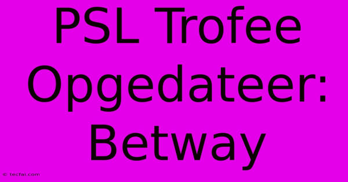 PSL Trofee Opgedateer: Betway