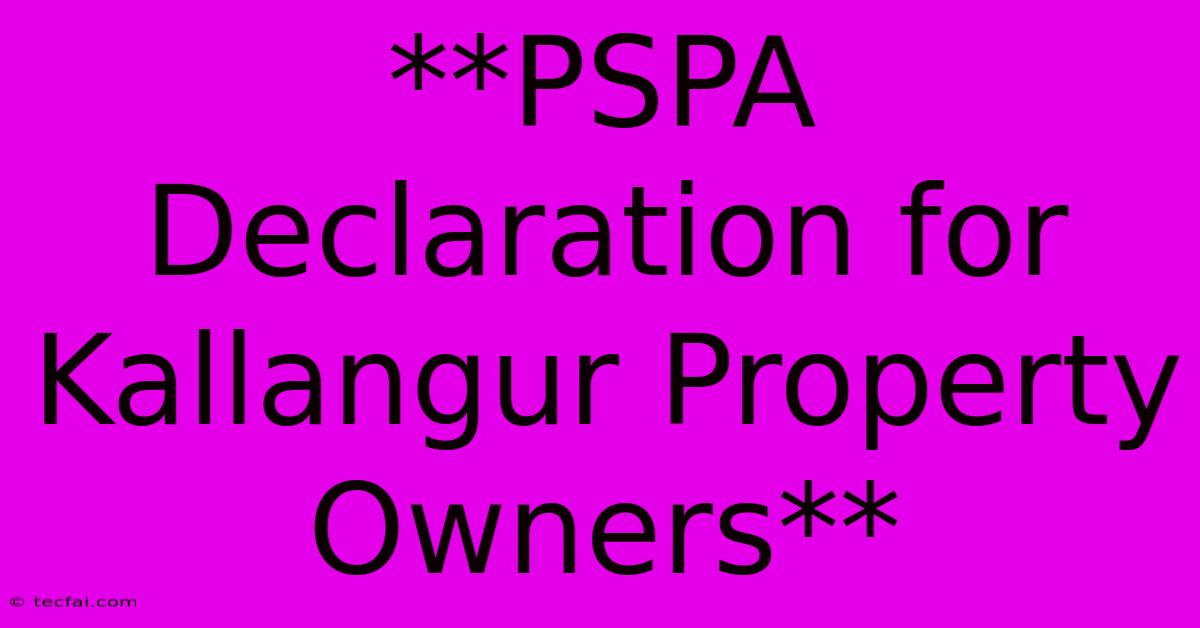 **PSPA Declaration For Kallangur Property Owners**