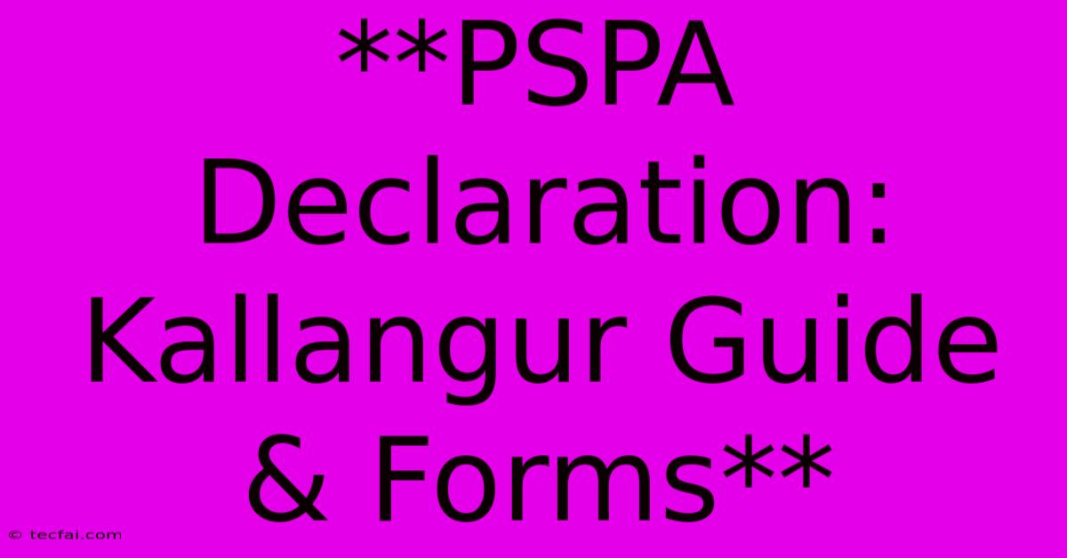 **PSPA Declaration: Kallangur Guide & Forms**