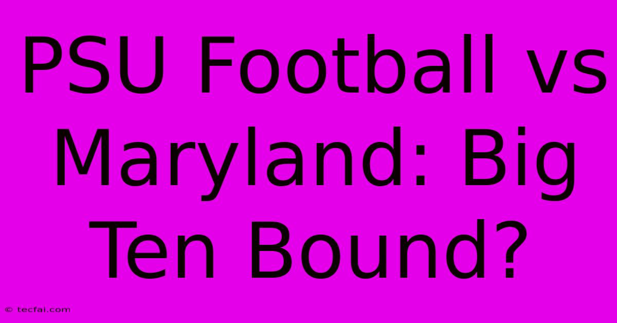 PSU Football Vs Maryland: Big Ten Bound?