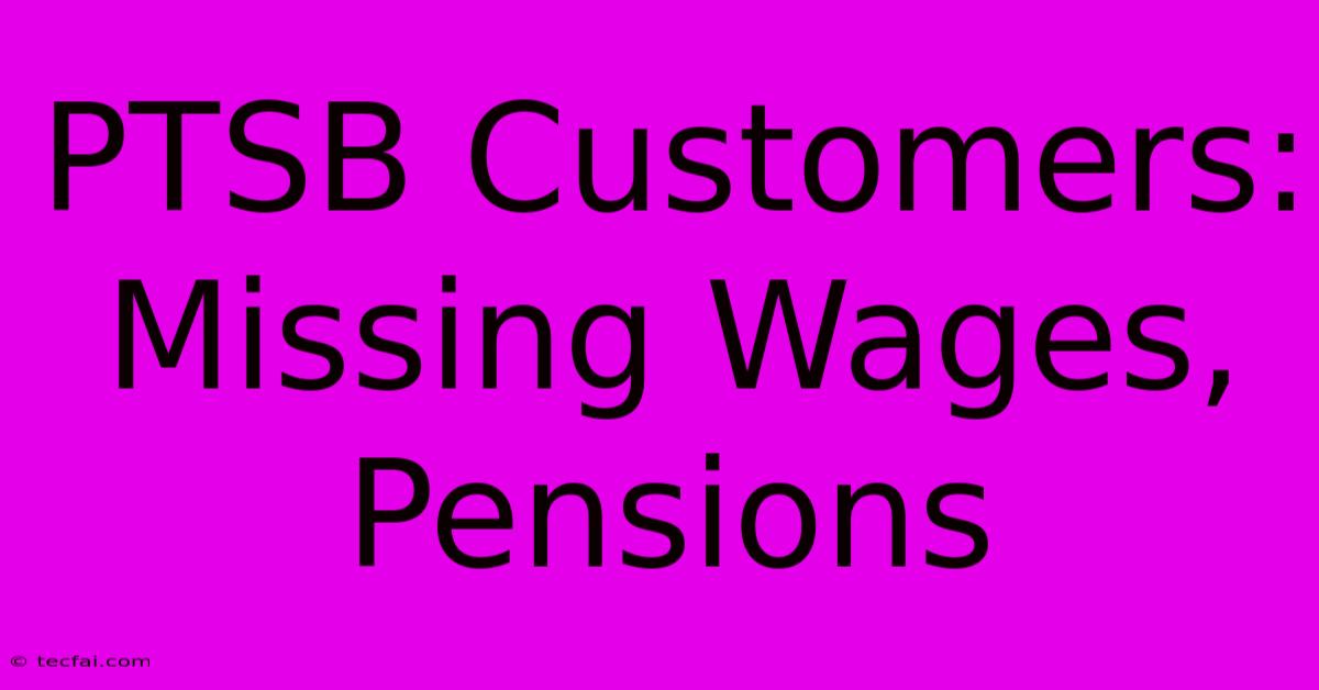 PTSB Customers: Missing Wages, Pensions