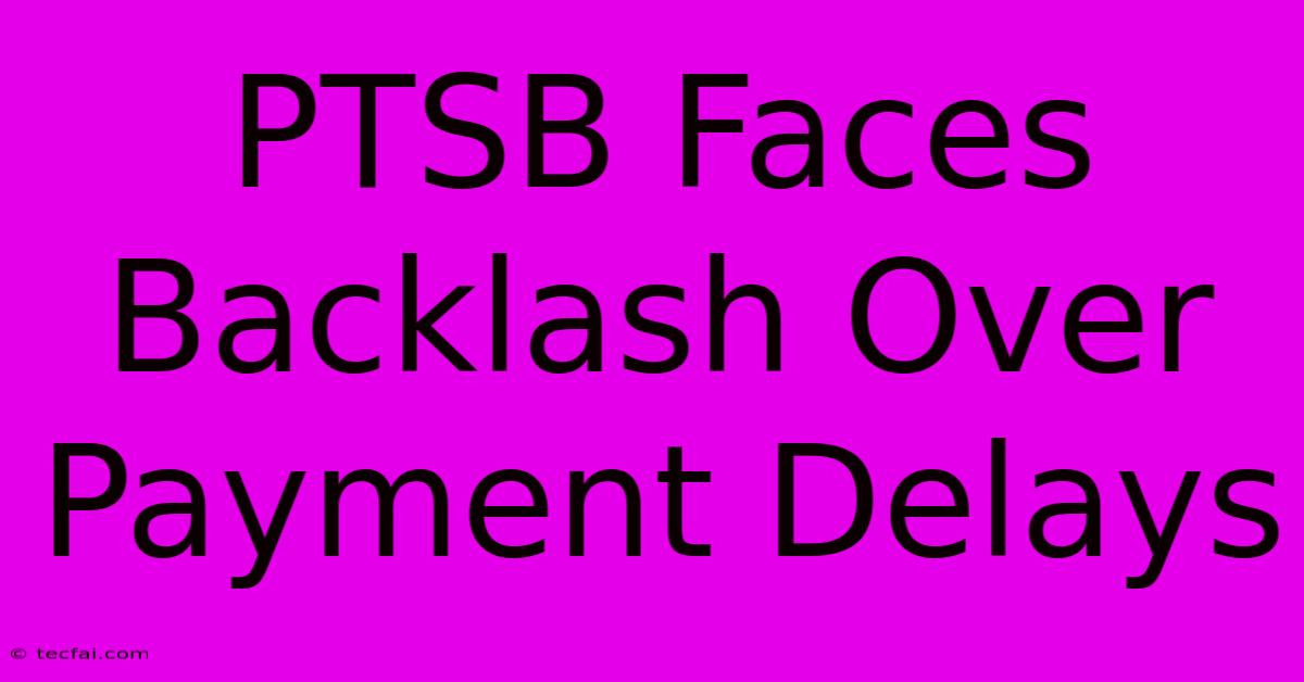 PTSB Faces Backlash Over Payment Delays