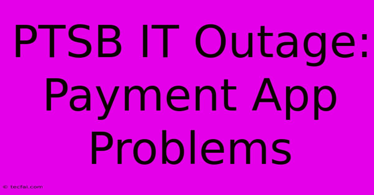 PTSB IT Outage: Payment App Problems