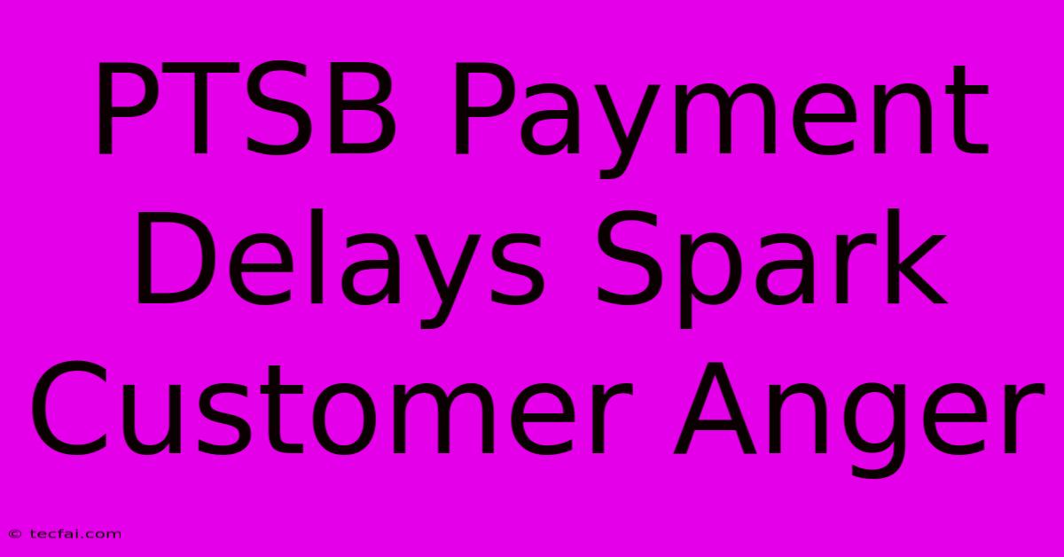 PTSB Payment Delays Spark Customer Anger