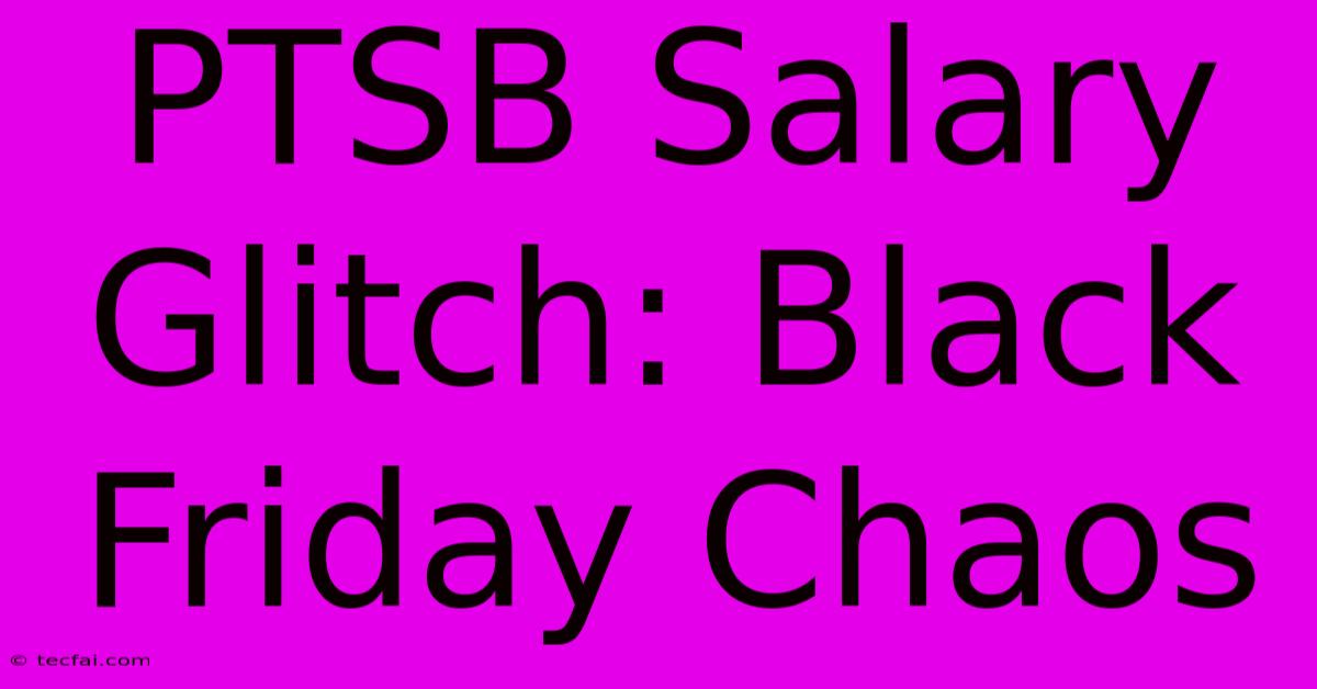 PTSB Salary Glitch: Black Friday Chaos