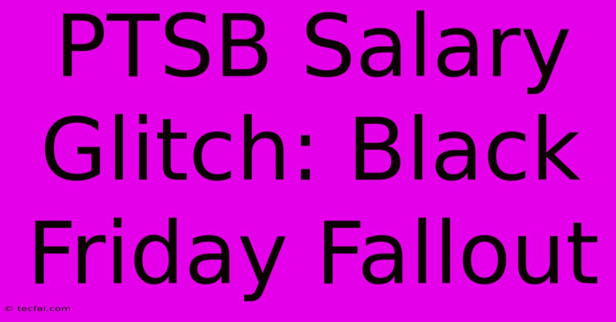 PTSB Salary Glitch: Black Friday Fallout