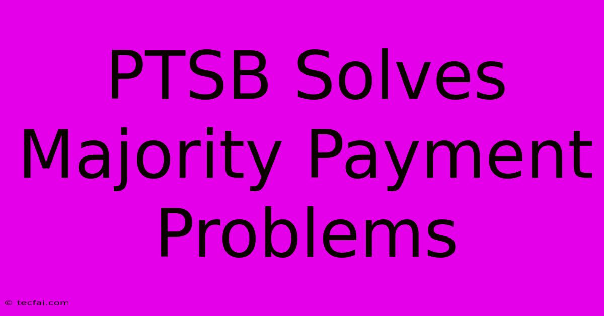 PTSB Solves Majority Payment Problems