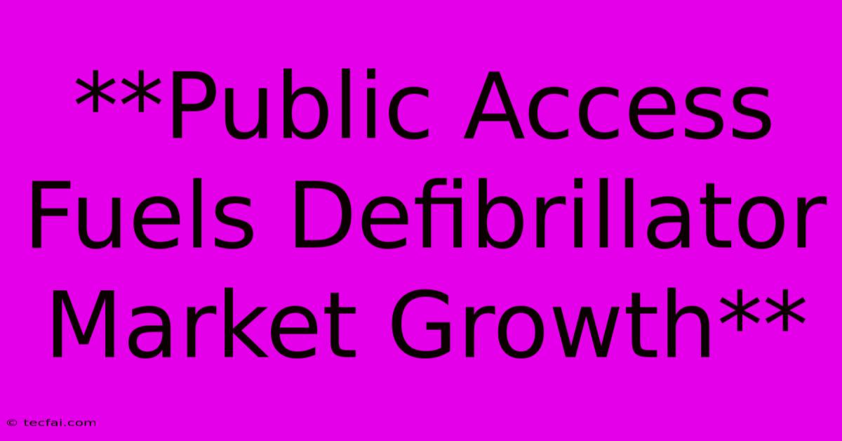 **Public Access Fuels Defibrillator Market Growth**