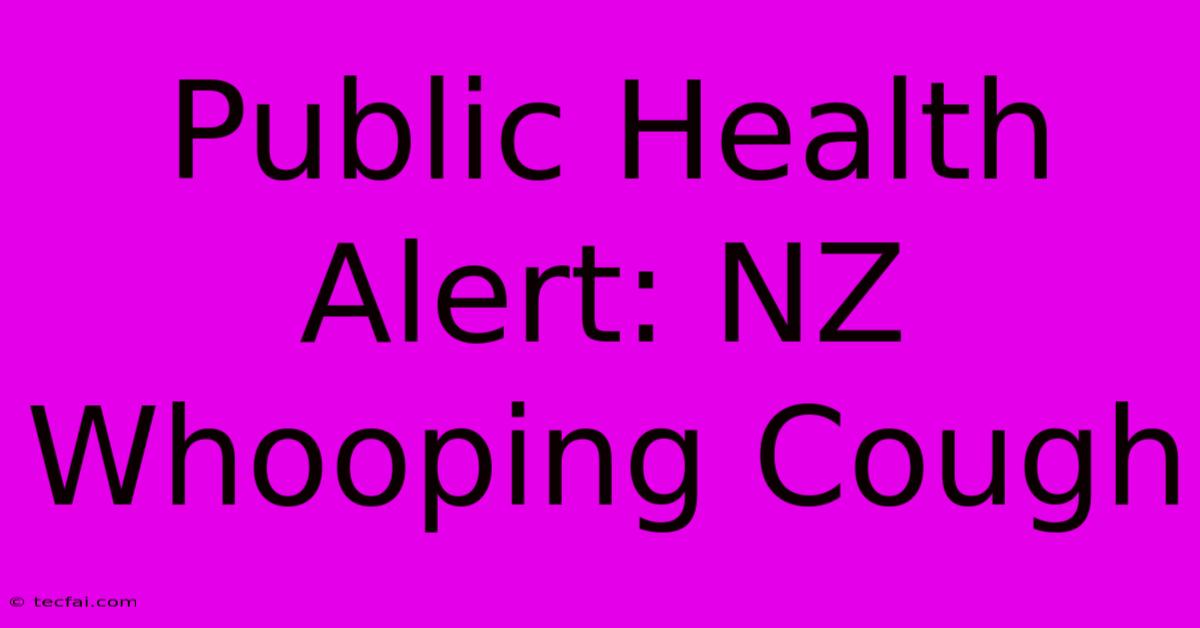 Public Health Alert: NZ Whooping Cough