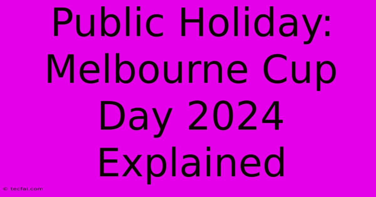 Public Holiday: Melbourne Cup Day 2024 Explained