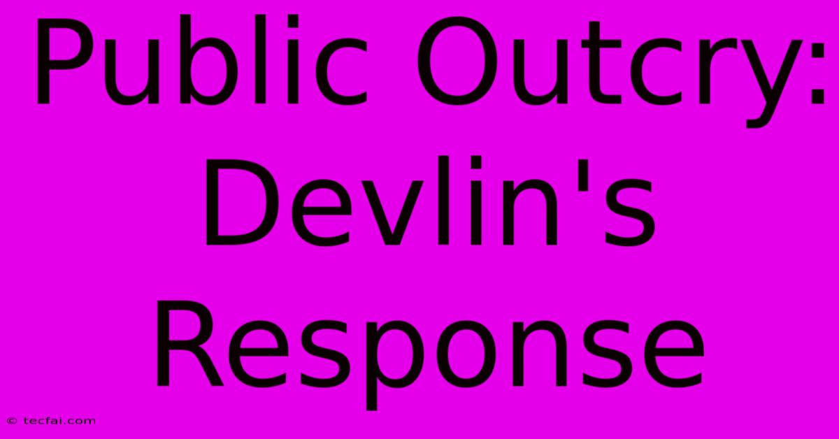 Public Outcry: Devlin's Response