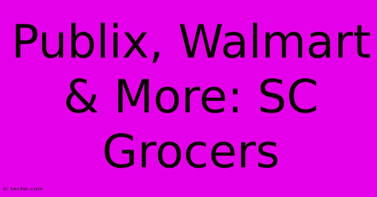 Publix, Walmart & More: SC Grocers