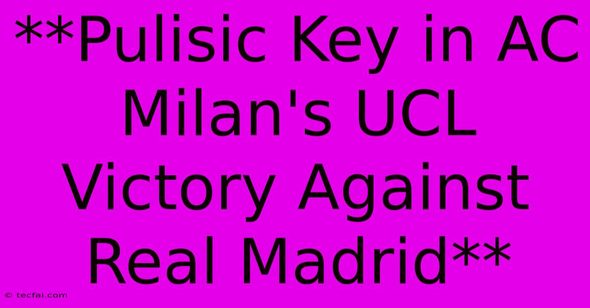 **Pulisic Key In AC Milan's UCL Victory Against Real Madrid** 