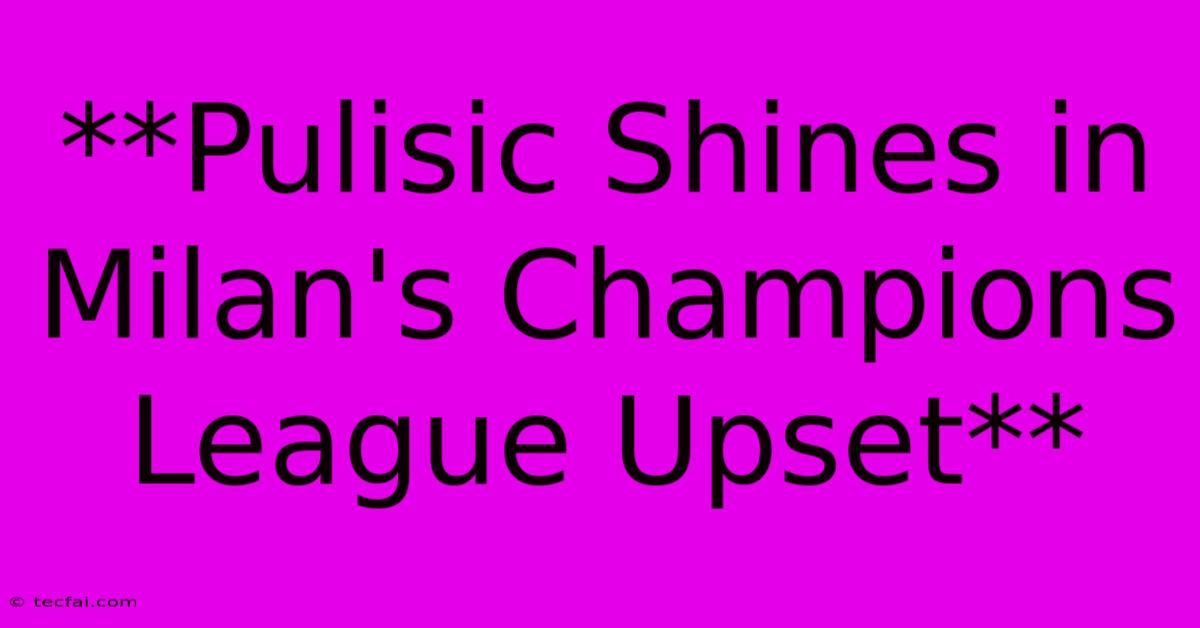 **Pulisic Shines In Milan's Champions League Upset**