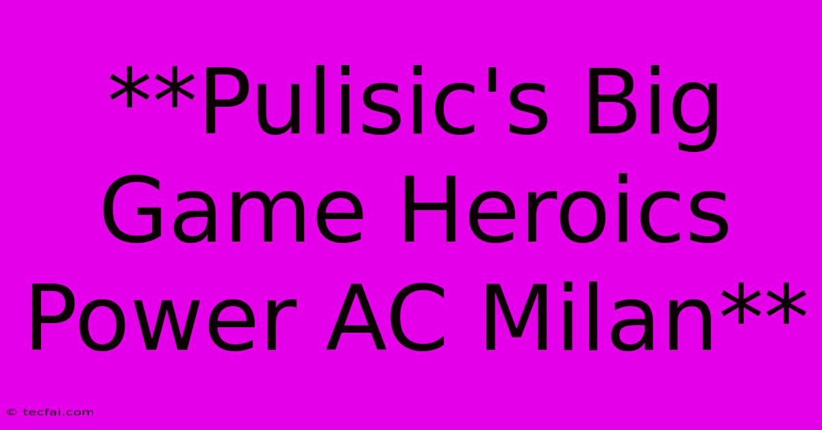 **Pulisic's Big Game Heroics Power AC Milan**