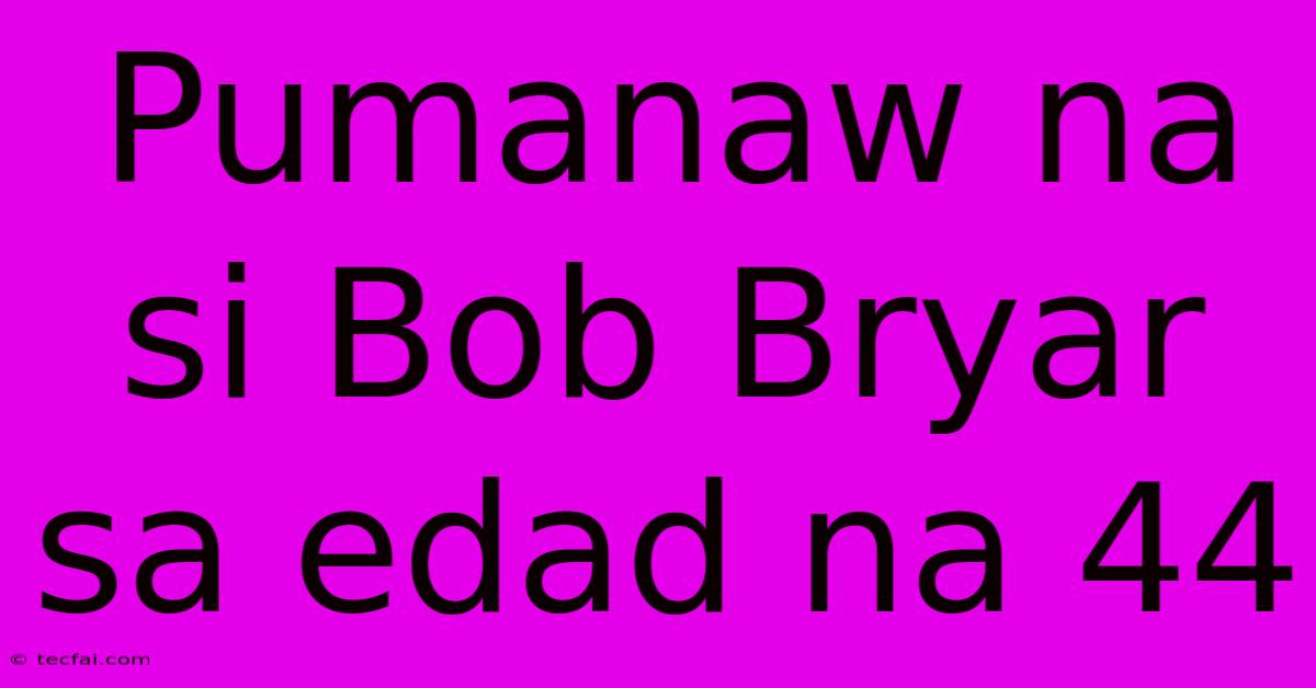 Pumanaw Na Si Bob Bryar Sa Edad Na 44