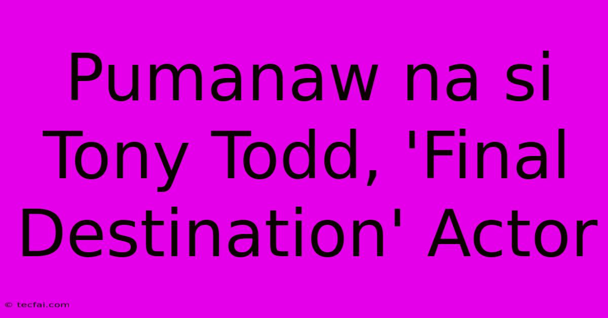 Pumanaw Na Si Tony Todd, 'Final Destination' Actor 