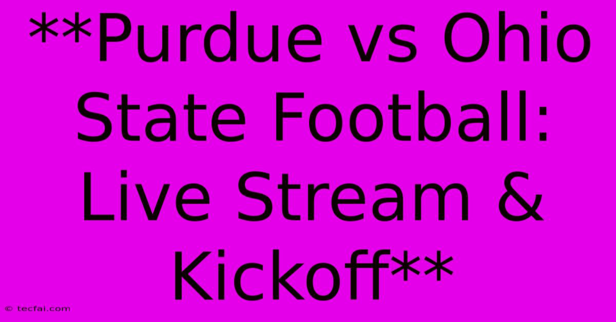 **Purdue Vs Ohio State Football: Live Stream & Kickoff**