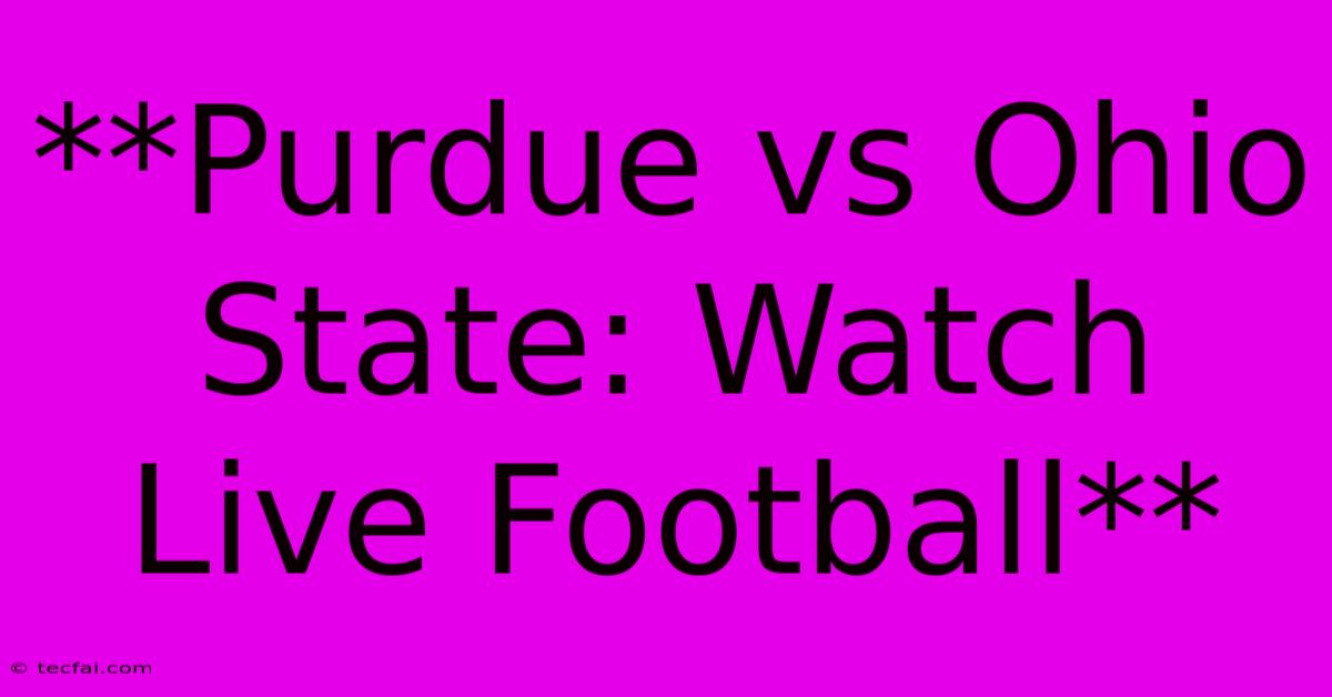 **Purdue Vs Ohio State: Watch Live Football**