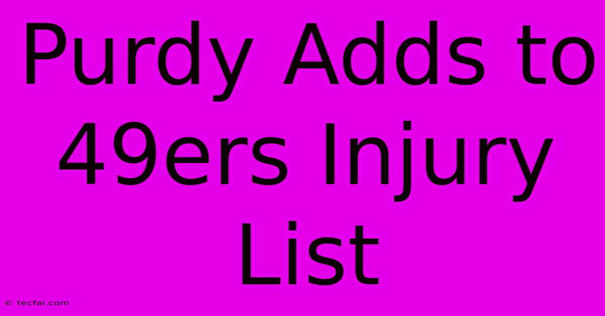 Purdy Adds To 49ers Injury List