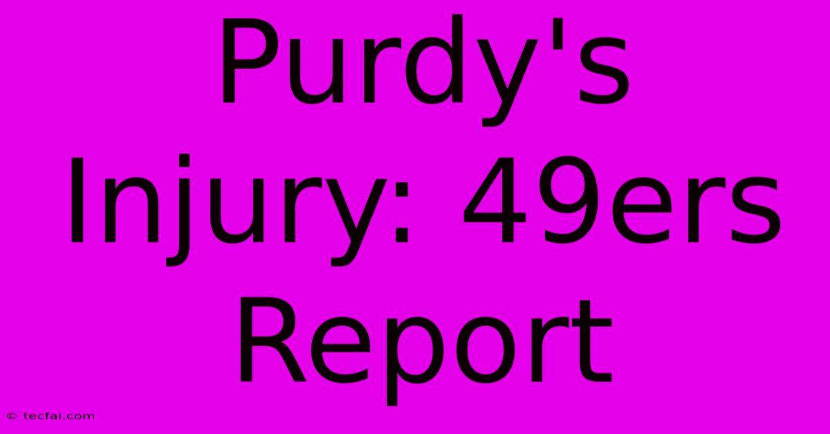 Purdy's Injury: 49ers Report