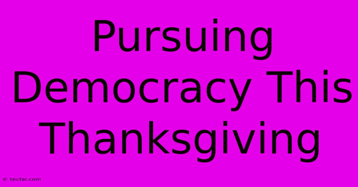 Pursuing Democracy This Thanksgiving