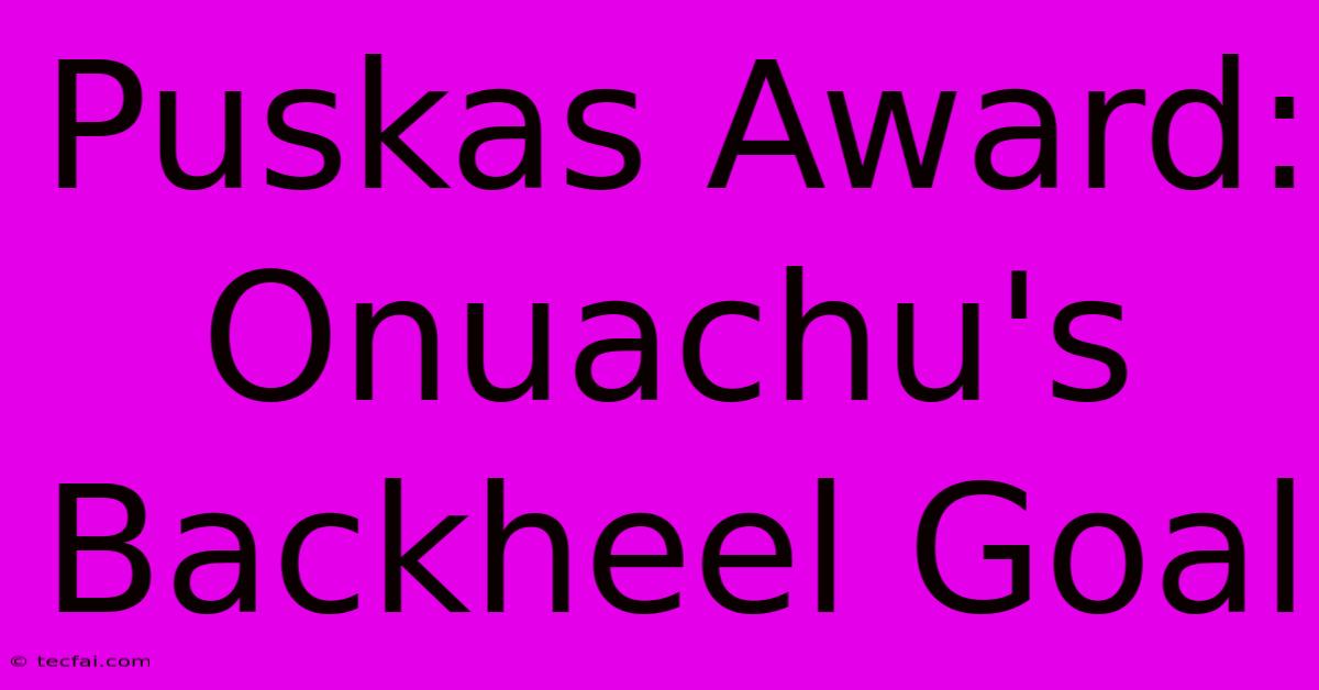 Puskas Award: Onuachu's Backheel Goal