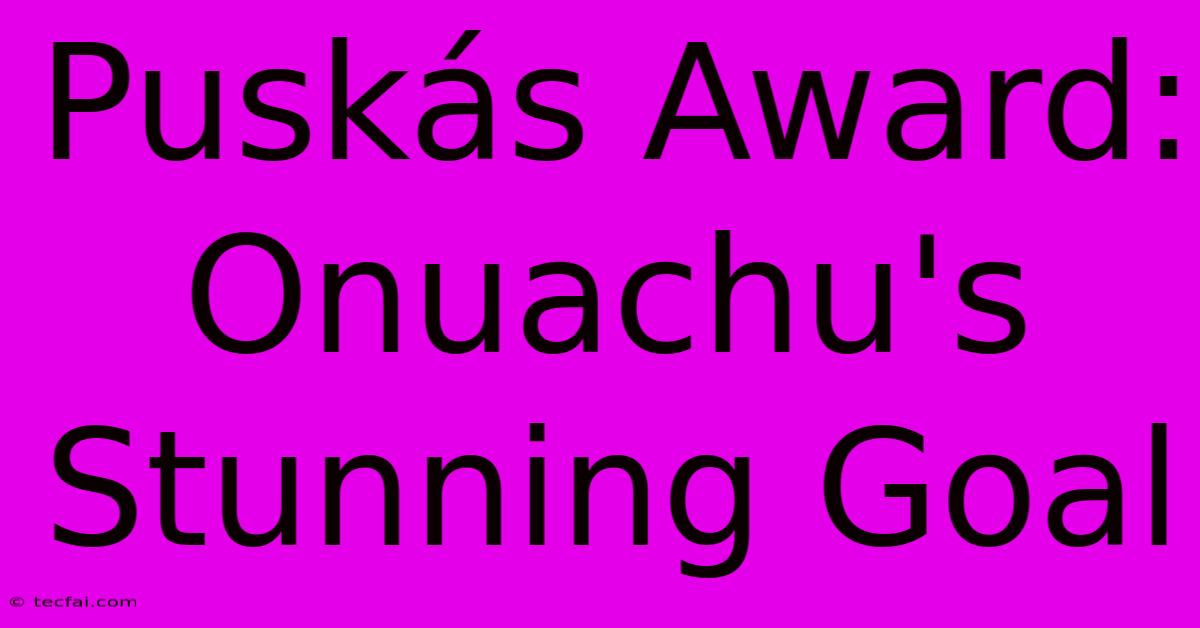 Puskás Award: Onuachu's Stunning Goal