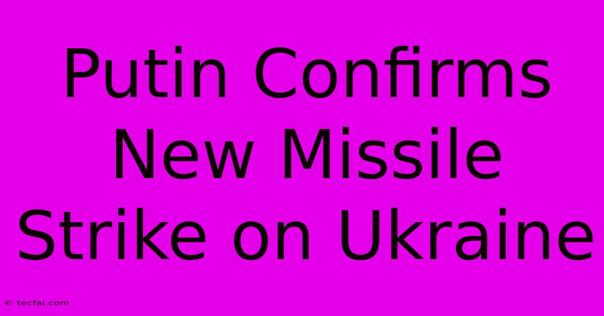 Putin Confirms New Missile Strike On Ukraine