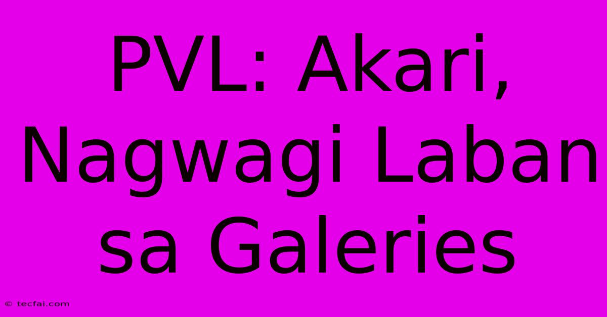 PVL: Akari, Nagwagi Laban Sa Galeries