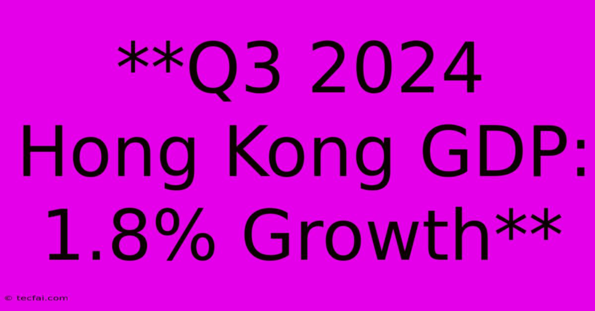 **Q3 2024 Hong Kong GDP: 1.8% Growth** 