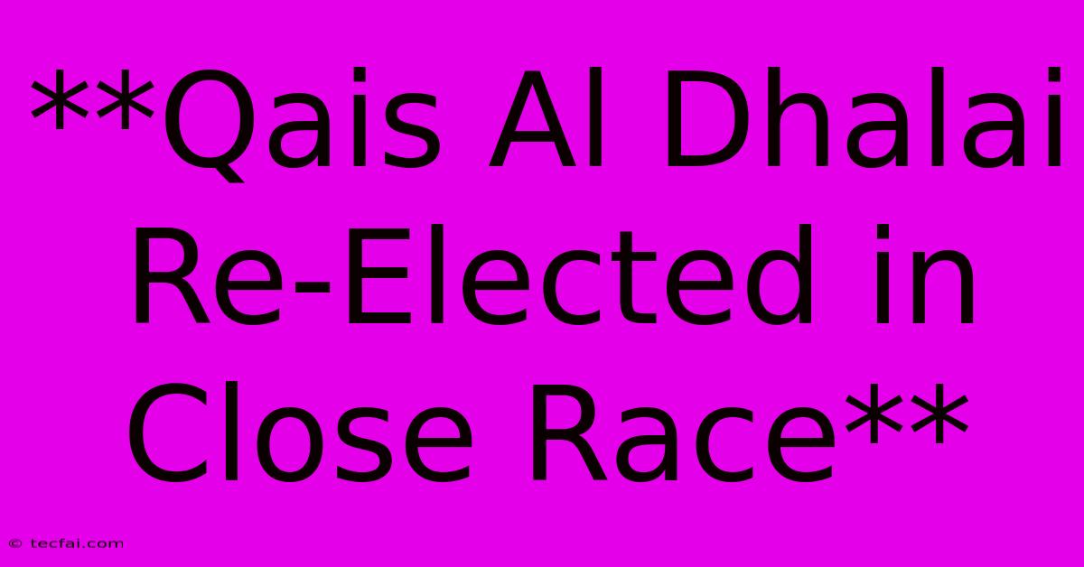 **Qais Al Dhalai Re-Elected In Close Race**