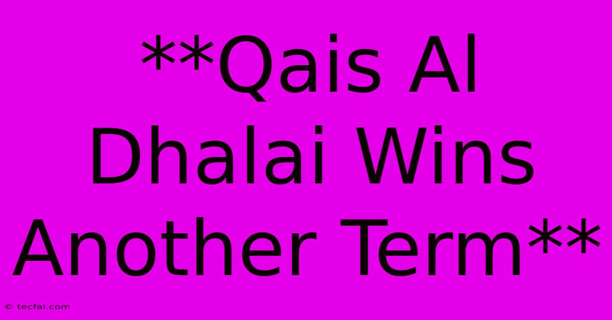 **Qais Al Dhalai Wins Another Term** 