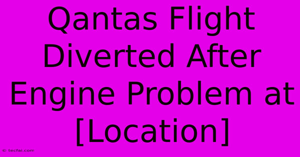 Qantas Flight Diverted After Engine Problem At [Location] 