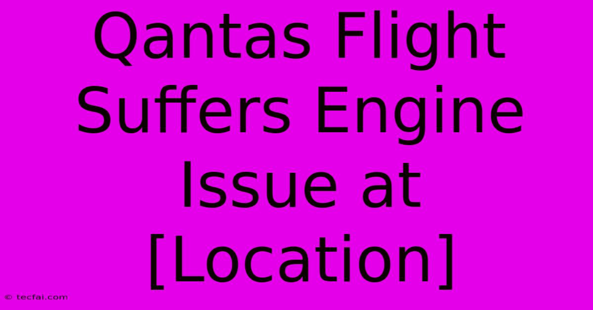 Qantas Flight Suffers Engine Issue At [Location]