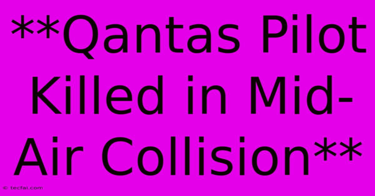 **Qantas Pilot Killed In Mid-Air Collision**