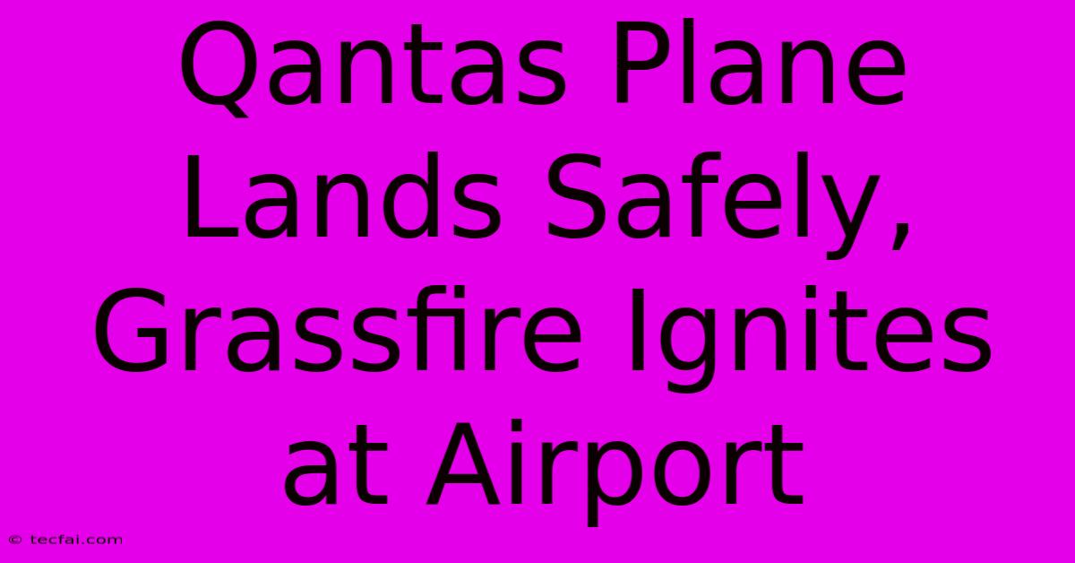 Qantas Plane Lands Safely, Grassfire Ignites At Airport