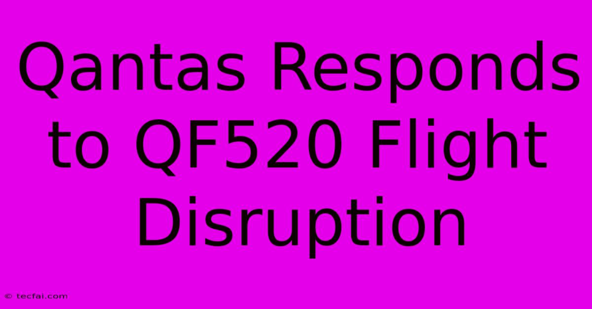 Qantas Responds To QF520 Flight Disruption