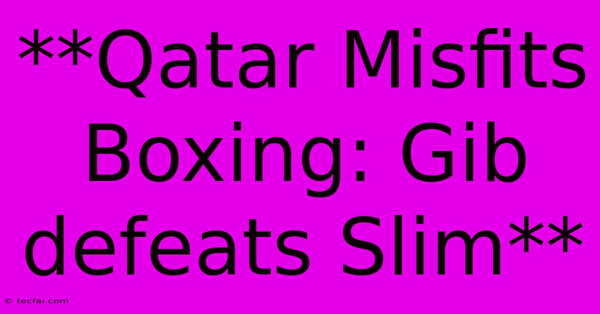 **Qatar Misfits Boxing: Gib Defeats Slim**