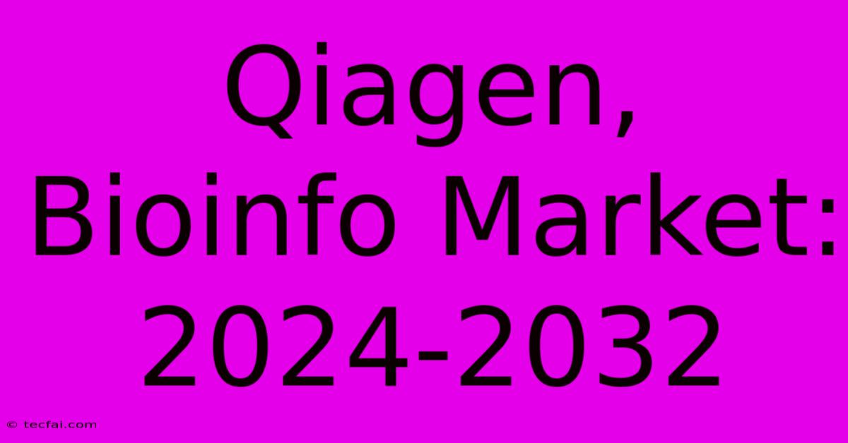 Qiagen, Bioinfo Market: 2024-2032