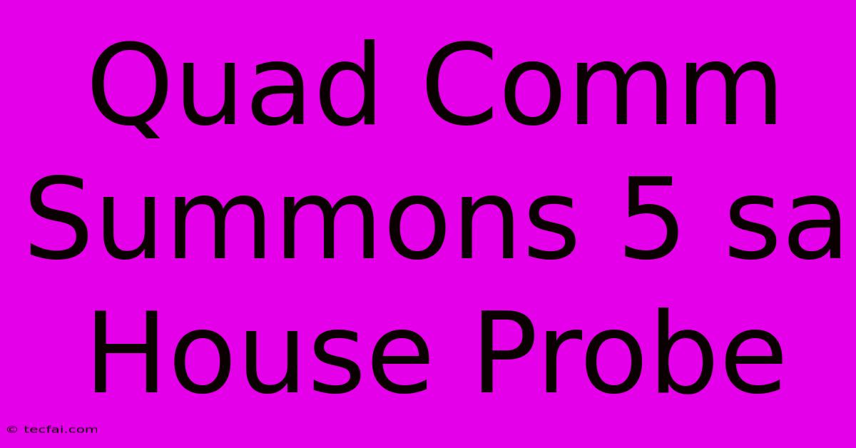 Quad Comm Summons 5 Sa House Probe