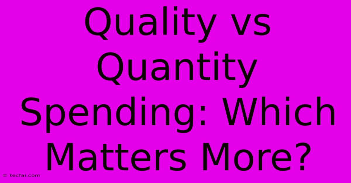 Quality Vs Quantity Spending: Which Matters More?