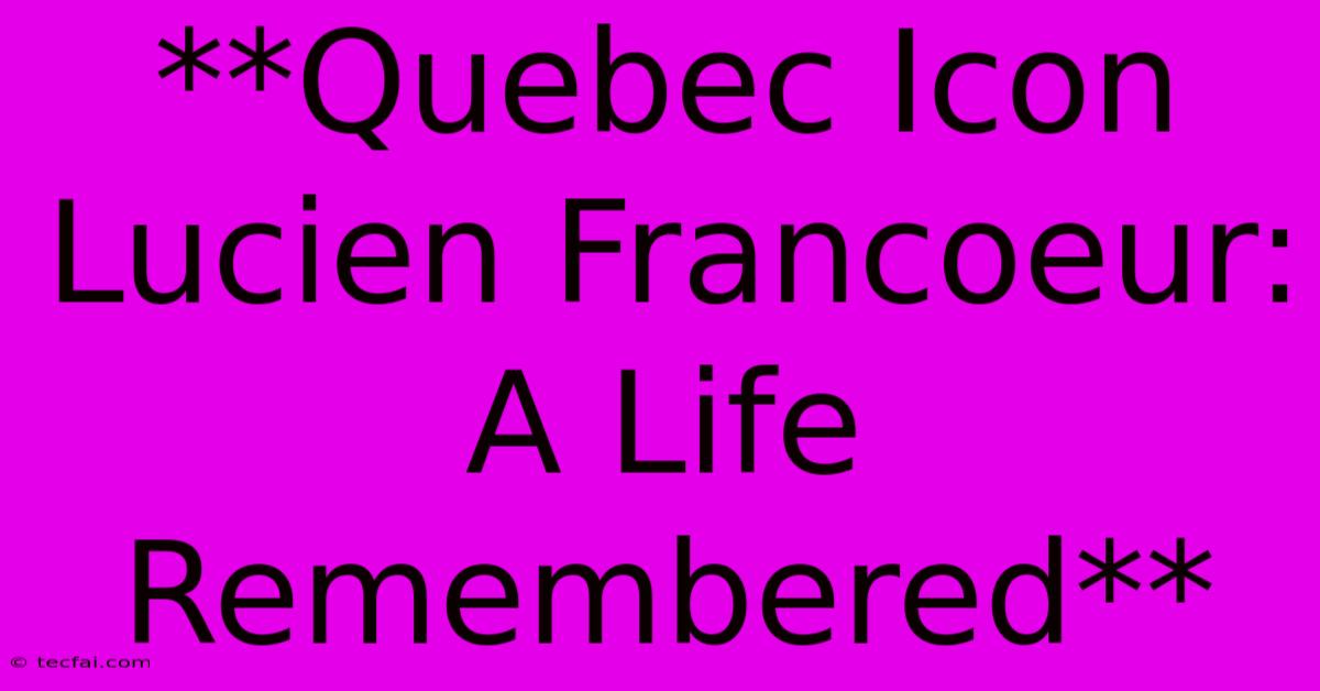 **Quebec Icon Lucien Francoeur: A Life Remembered**