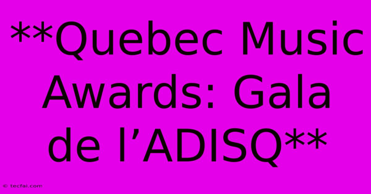 **Quebec Music Awards: Gala De L’ADISQ**