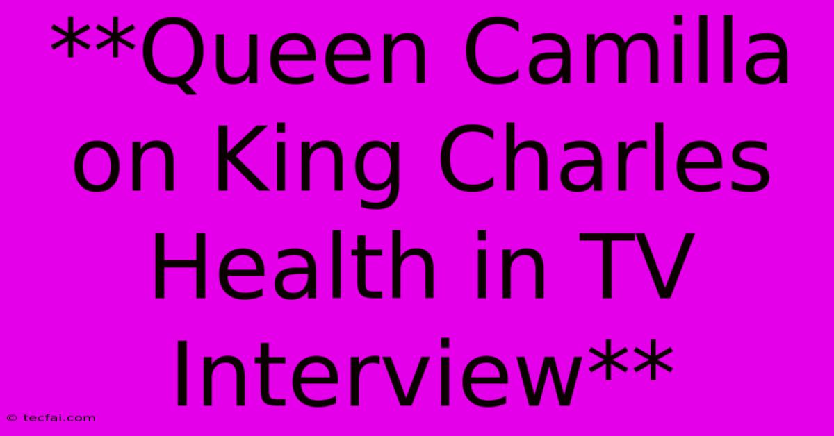 **Queen Camilla On King Charles Health In TV Interview** 