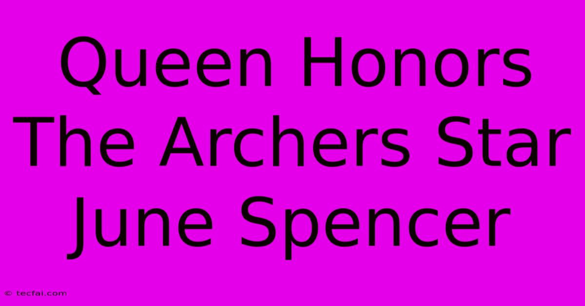 Queen Honors The Archers Star June Spencer