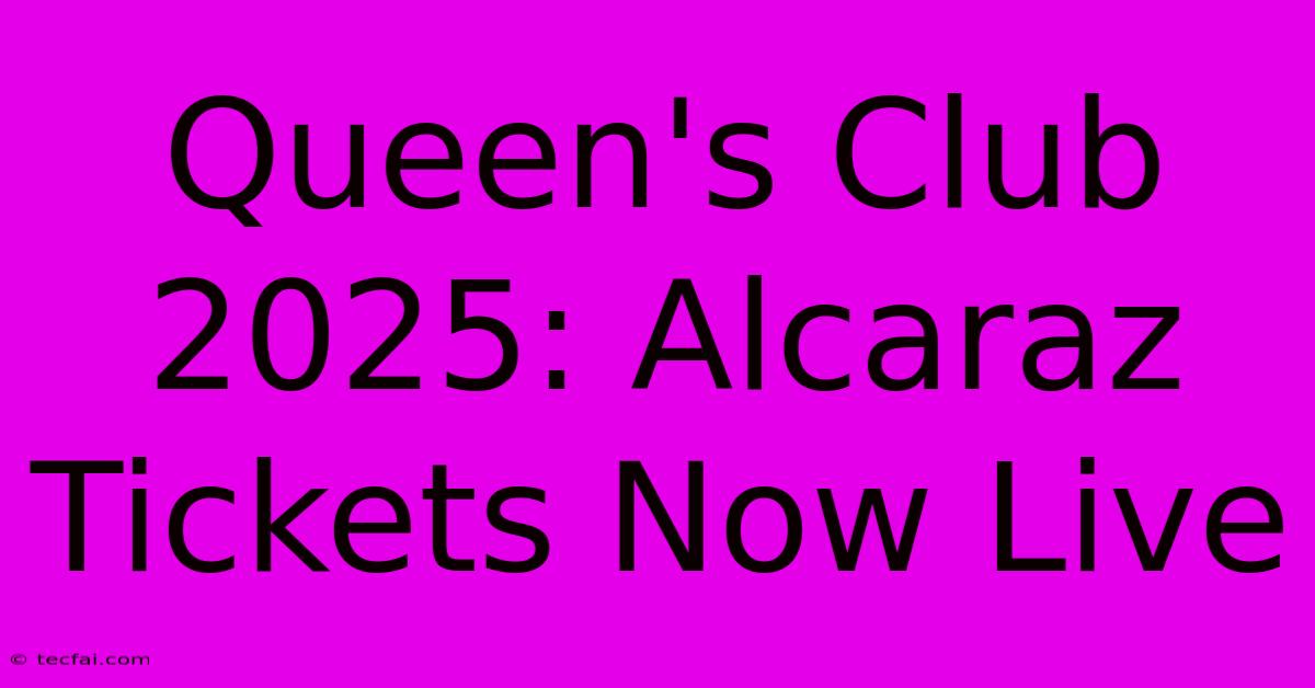 Queen's Club 2025: Alcaraz Tickets Now Live