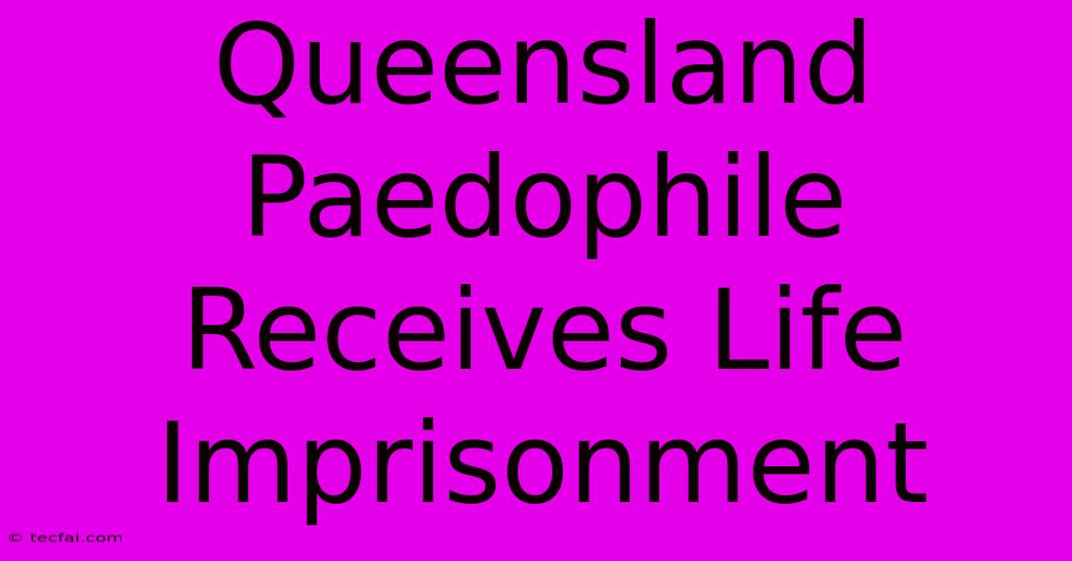 Queensland Paedophile Receives Life Imprisonment